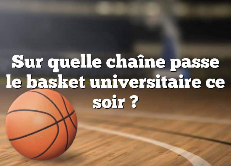 Sur quelle chaîne passe le basket universitaire ce soir ?
